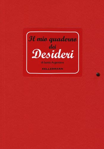 Il mio quaderno dei desideri - Isotta Argentero - Libro Kellermann Editore 2018, I quaderni | Libraccio.it