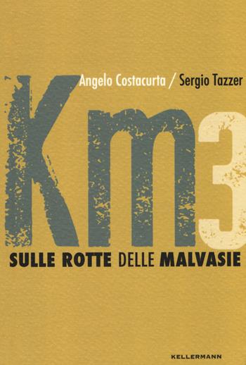 Sulle rotte delle malvasie - Angelo Costacurta, Sergio Tazzer - Libro Kellermann Editore 2018, Kilometri di storie | Libraccio.it