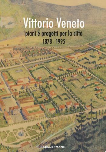 Vittorio Veneto. Piani e progetti per la città 1878-1995 - Anna Marson, Moreno Baccichet, Matteo Basso - Libro Kellermann Editore 2019 | Libraccio.it