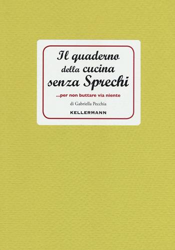 Il quaderno della cucina senza sprechi... per non buttare via niente!  - Libro Kellermann Editore 2019, I quaderni | Libraccio.it