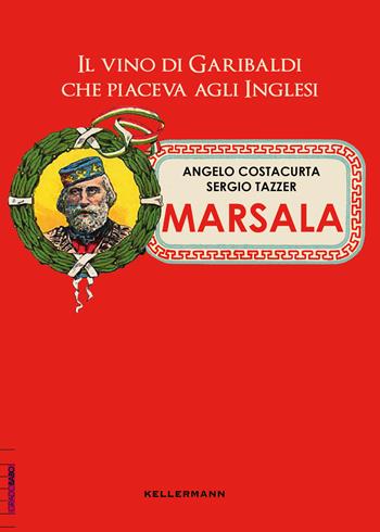 Marsala. Il vino di Garibaldi che piaceva agli inglesi - Angelo Costacurta, Sergio Tazzer - Libro Kellermann Editore 2019, Grado babo | Libraccio.it