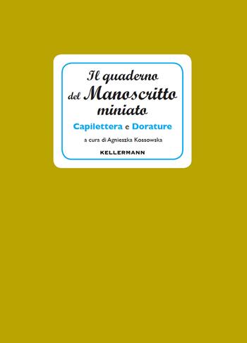 Il quaderno del manoscritto miniato. Capilettera e dorature  - Libro Kellermann Editore 2021, I quaderni | Libraccio.it