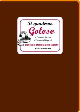 Il quaderno goloso. Biscotti e delizie al cioccolato - Gabriella Pecchia, Francesca Bulgarini - Libro Kellermann Editore 2020, I quaderni | Libraccio.it