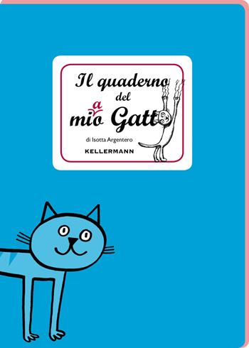 Il quaderno del mio gatto - Isotta Argentero - Libro Kellermann Editore 2021, I quaderni | Libraccio.it