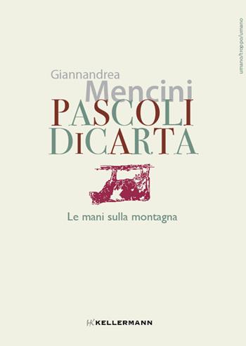 Pascoli di carta. Le mani sulla montagna - Giannandrea Mencini - Libro Kellermann Editore 2021, Umano troppo umano | Libraccio.it