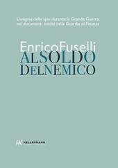 Al soldo del nemico. L'enigma delle spie durante la Grande Guerra nei documenti inediti della Guardia di Finanza