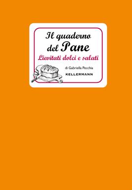 Il quaderno del pane. Lievitati dolci e salati  - Libro Kellermann Editore 2021, I quaderni | Libraccio.it
