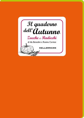 Il quaderno dell'autunno. Zucche e radicchi - Ida Benedini, Rosina Cortesi - Libro Kellermann Editore 2021, I quaderni | Libraccio.it