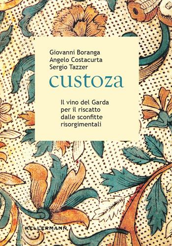 Custoza. Il vino del Garda per il riscatto dalle sconfitte risorgimentali - Giovanni Boranga, Angelo Costacurta, Sergio Tazzer - Libro Kellermann Editore 2021, Grado babo | Libraccio.it