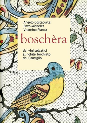 Boschèra. Dai vini selvatici al nobile Torchiato del Cansiglio - Angelo Costacurta, Enzo Michelet, Vittorino Pianca - Libro Kellermann Editore 2021, Grado babo | Libraccio.it