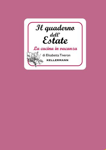 Il quaderno dell'estate. La cucina in vacanza - Elisabetta Tiveron - Libro Kellermann Editore 2022, I quaderni | Libraccio.it