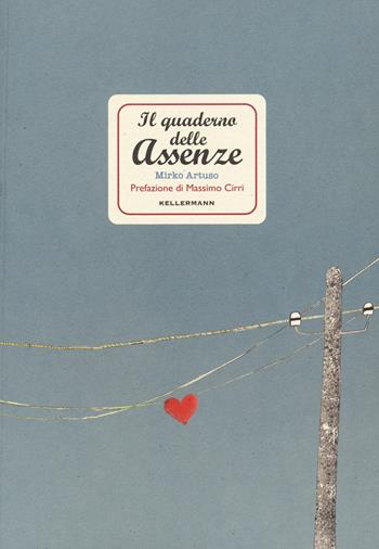 Il quaderno delle assenze - Mirko Artuso - Libro Kellermann Editore 2022, I quaderni | Libraccio.it