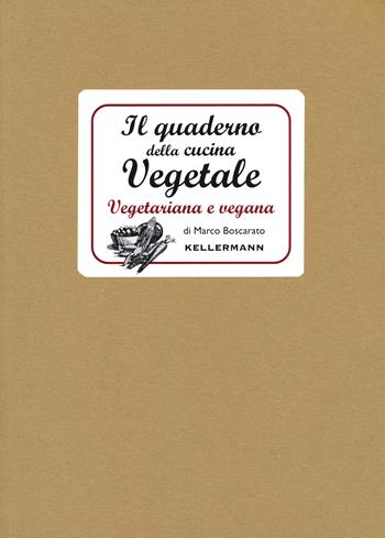 Il quaderno della cucina vegetale. Piatti vegani e vegetariani - Marco Boscarato - Libro Kellermann Editore 2022, I quaderni | Libraccio.it