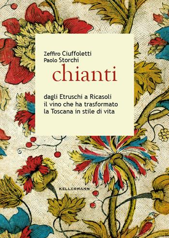 Chianti dagli Etruschi a Ricasoli il vino che ha trasformato la Toscana in stile di vita - Zeffiro Ciuffoletti, Paolo Storchi - Libro Kellermann Editore 2023, Grado babo | Libraccio.it