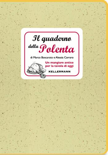 Il quaderno della polenta. Un mangiare antico per la tavola di oggi - Marco Boscarato, Alessia Carraro - Libro Kellermann Editore 2024, I quaderni | Libraccio.it