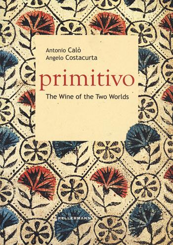 Primitivo. The wine of the two worlds - Antonio Calò, Angelo Costacurta - Libro Kellermann Editore 2023, Grado babo | Libraccio.it