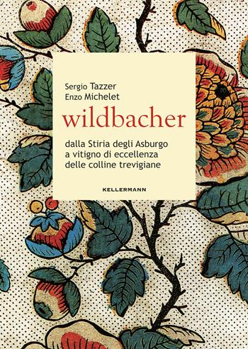 Wildbacher. Dalla Stiria degli Asburgo a vitigno di eccellenza delle colline trevigiane - Enzo Michelet, Sergio Tazzer - Libro Kellermann Editore 2023, Grado babo | Libraccio.it