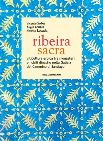 Ribeira sacra. Viticoltura eroica tra monasteri e nobili dinastie nella Galizia del Cammino di Santiago - Vicente Sotés, Angel Arnáiz, Alfonso Losada - Libro Kellermann Editore 2024, Grado babo | Libraccio.it