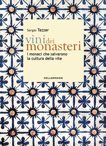 Vini dei monasteri. I monaci che salvarono la cultura della vite - Sergio Tazzer - Libro Kellermann Editore 2024, Grado babo | Libraccio.it