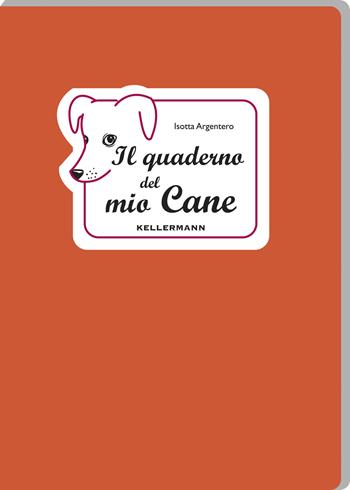 Il quaderno del mio cane - Isotta Argentero - Libro Kellermann Editore 2024, I quaderni | Libraccio.it