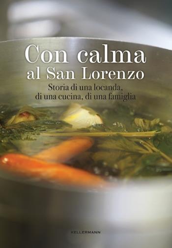Con calma al San Lorenzo. Storia di una locanda, di una cucina, di una famiglia - Sandra Dal Farra, Renzo Dal Farra - Libro Kellermann Editore 2024 | Libraccio.it