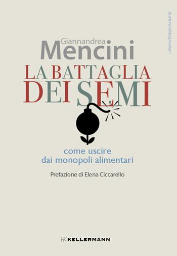 La battaglia dei semi. Come uscire dai monopoli alimentari - Giannandrea Mencini - Libro Kellermann Editore 2025, Umano troppo umano | Libraccio.it