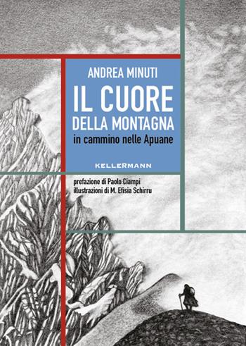 Il cuore della montagna. In cammino nelle Apuane - Andrea Minuti - Libro Kellermann Editore 2025, Umano troppo umano | Libraccio.it