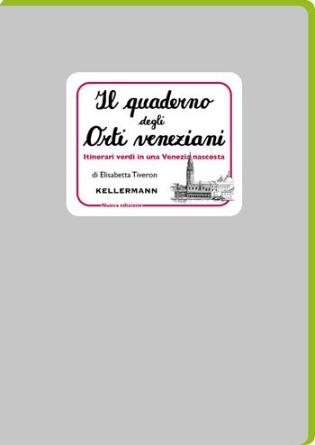 Il quaderno degli orti veneziani. Itinerari verdi in una Venezia nascosta. Nuova ediz. - Elisabetta Tiveron - Libro Kellermann Editore 2025, I quaderni | Libraccio.it
