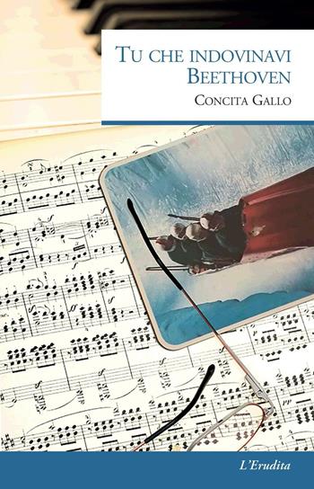 Tu che indovinavi Beethoven - Concita Gallo - Libro L'Erudita 2018 | Libraccio.it