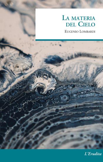 La materia del cielo - Eugenio Lombardi - Libro L'Erudita 2017 | Libraccio.it