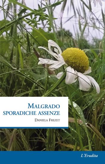 Malgrado sporadiche assenze - Daniela Frezet - Libro L'Erudita 2018 | Libraccio.it