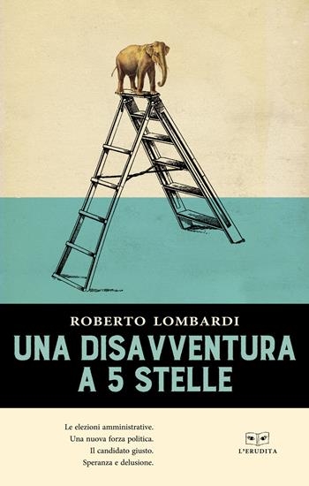 Una disavventura a 5 stelle - Roberto Lombardi - Libro L'Erudita 2018 | Libraccio.it