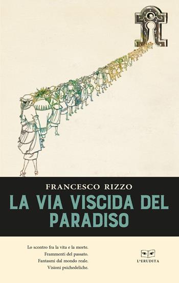 La via viscida del Paradiso - Francesco Rizzo - Libro L'Erudita 2018 | Libraccio.it