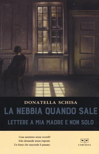 La nebbia quando sale. Lettere a mia madre e non solo - Donatella Schisa - Libro L'Erudita 2019 | Libraccio.it