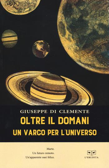 Oltre il domani. Un varco per l'universo - Giuseppe Di Clemente - Libro L'Erudita 2019 | Libraccio.it
