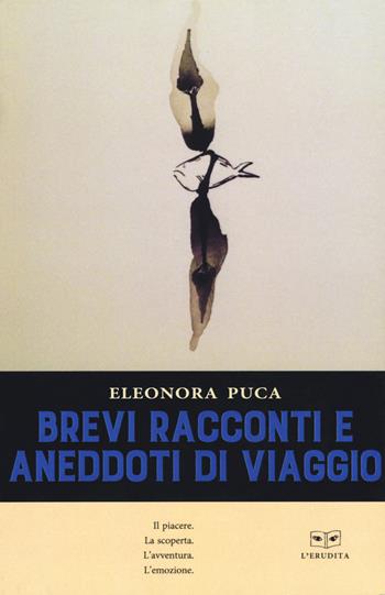 Brevi racconti e aneddoti&nbsp; di viaggio - Eleonora Puca - Libro L'Erudita 2019 | Libraccio.it