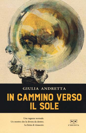 In cammino verso il sole - Giulia Andretta - Libro L'Erudita 2019 | Libraccio.it