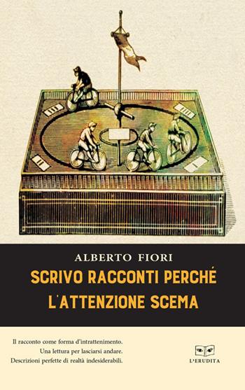 Scrivo racconti perché l'attenzione scema - Alberto Fiori - Libro L'Erudita 2019 | Libraccio.it