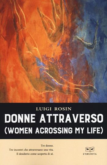 Donne attraverso (women acrossing my life) - Luigi Rosin - Libro L'Erudita 2019 | Libraccio.it