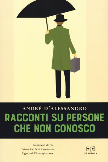 Racconti su persone che non conosco - Andrè D'Alessandro - Libro L'Erudita 2020 | Libraccio.it