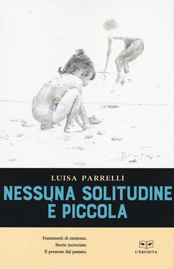 Nessuna solitudine è piccola - Luisa Parrelli - Libro L'Erudita 2021 | Libraccio.it