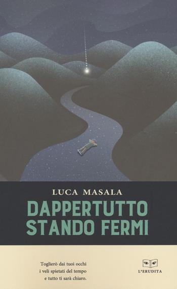 Dappertutto stando fermi - Luca Masala - Libro L'Erudita 2022 | Libraccio.it