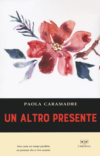 Un altro presente - Paola Caramadre - Libro L'Erudita 2022 | Libraccio.it