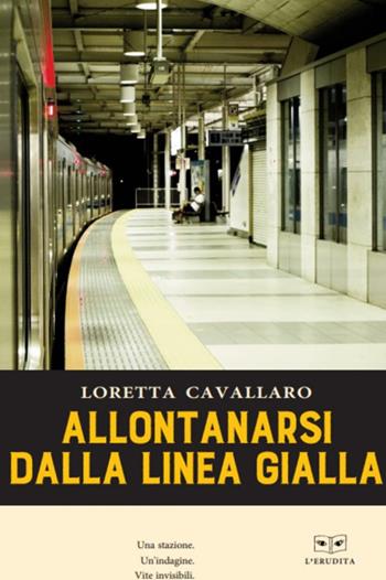 Allontanarsi dalla linea gialla - Loretta Cavallaro - Libro L'Erudita 2022 | Libraccio.it