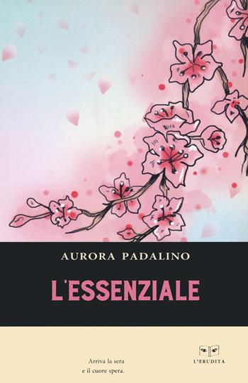 L'essenziale - Aurora Padalino - Libro L'Erudita 2022 | Libraccio.it