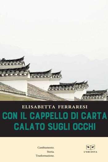 Con il cappello di carta calato sugli occhi - Elisabetta Ferraresi - Libro L'Erudita 2022 | Libraccio.it