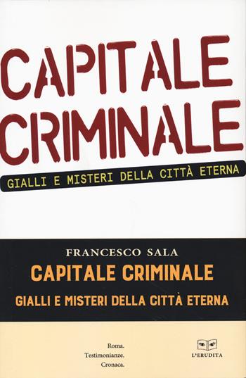 Capitale criminale. Gialli e misteri della città eterna - Francesco Sala - Libro L'Erudita 2022 | Libraccio.it
