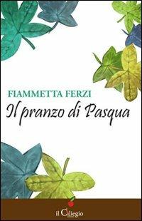 Il pranzo di Pasqua - Fiammetta Ferzi - Libro Il Ciliegio 2013, Narrativa | Libraccio.it