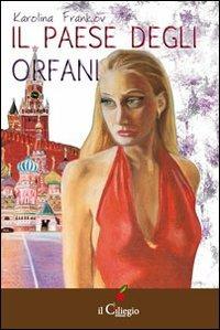 Il paese degli orfani - Karolina Frankov - Libro Il Ciliegio 2013, Narrativa | Libraccio.it