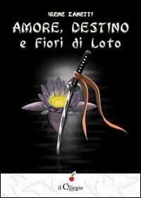 Amore, destino e fiori di loto - Irene Zanetti - Libro Il Ciliegio 2013, Teenager | Libraccio.it
